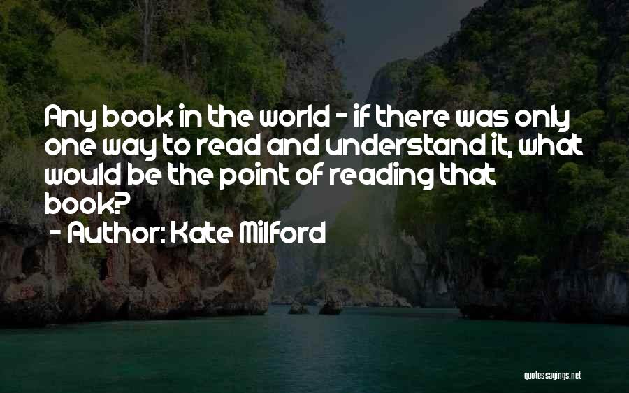 Kate Milford Quotes: Any Book In The World - If There Was Only One Way To Read And Understand It, What Would Be