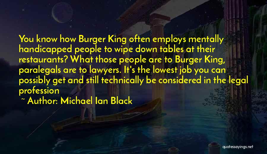 Michael Ian Black Quotes: You Know How Burger King Often Employs Mentally Handicapped People To Wipe Down Tables At Their Restaurants? What Those People