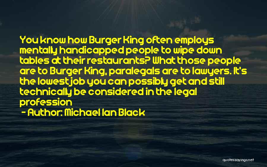 Michael Ian Black Quotes: You Know How Burger King Often Employs Mentally Handicapped People To Wipe Down Tables At Their Restaurants? What Those People
