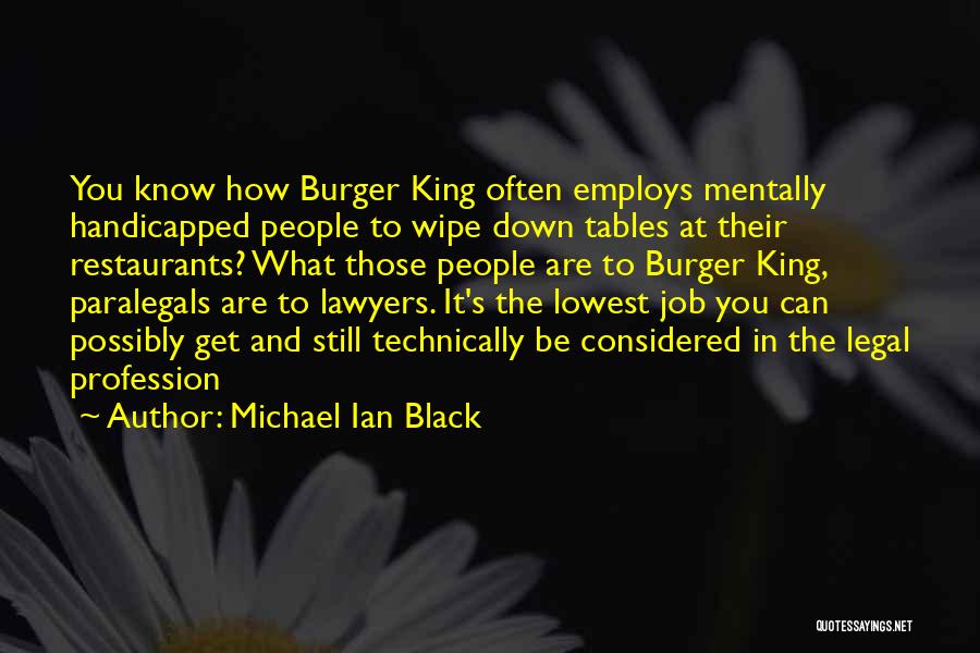 Michael Ian Black Quotes: You Know How Burger King Often Employs Mentally Handicapped People To Wipe Down Tables At Their Restaurants? What Those People
