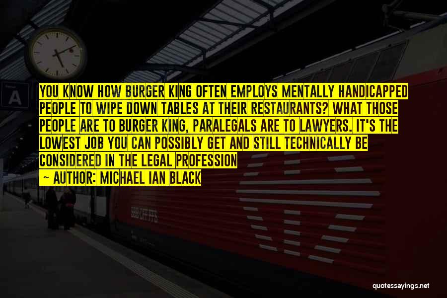 Michael Ian Black Quotes: You Know How Burger King Often Employs Mentally Handicapped People To Wipe Down Tables At Their Restaurants? What Those People