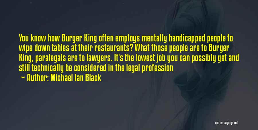 Michael Ian Black Quotes: You Know How Burger King Often Employs Mentally Handicapped People To Wipe Down Tables At Their Restaurants? What Those People