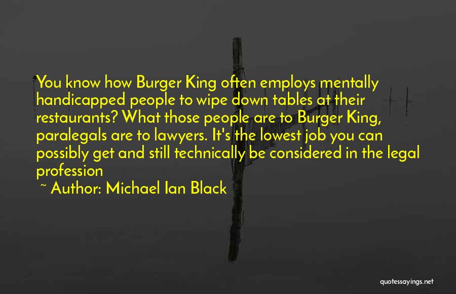 Michael Ian Black Quotes: You Know How Burger King Often Employs Mentally Handicapped People To Wipe Down Tables At Their Restaurants? What Those People