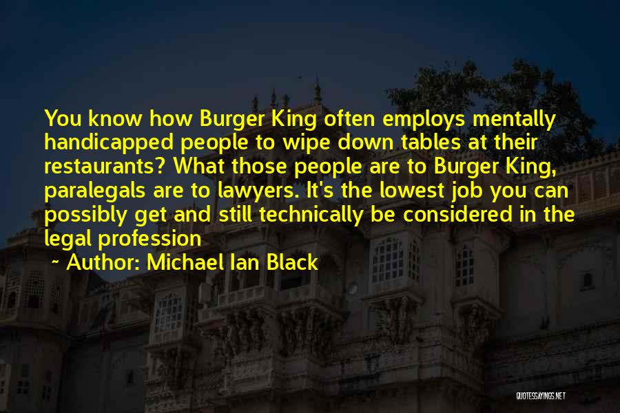 Michael Ian Black Quotes: You Know How Burger King Often Employs Mentally Handicapped People To Wipe Down Tables At Their Restaurants? What Those People