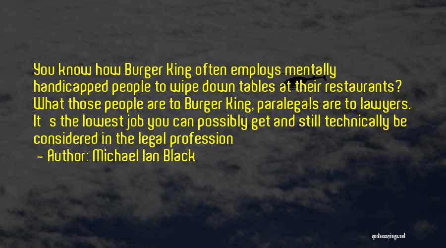 Michael Ian Black Quotes: You Know How Burger King Often Employs Mentally Handicapped People To Wipe Down Tables At Their Restaurants? What Those People