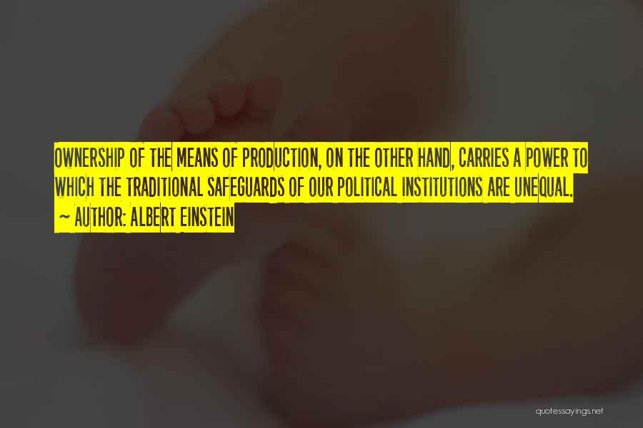 Albert Einstein Quotes: Ownership Of The Means Of Production, On The Other Hand, Carries A Power To Which The Traditional Safeguards Of Our