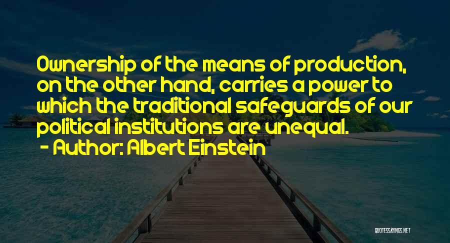 Albert Einstein Quotes: Ownership Of The Means Of Production, On The Other Hand, Carries A Power To Which The Traditional Safeguards Of Our