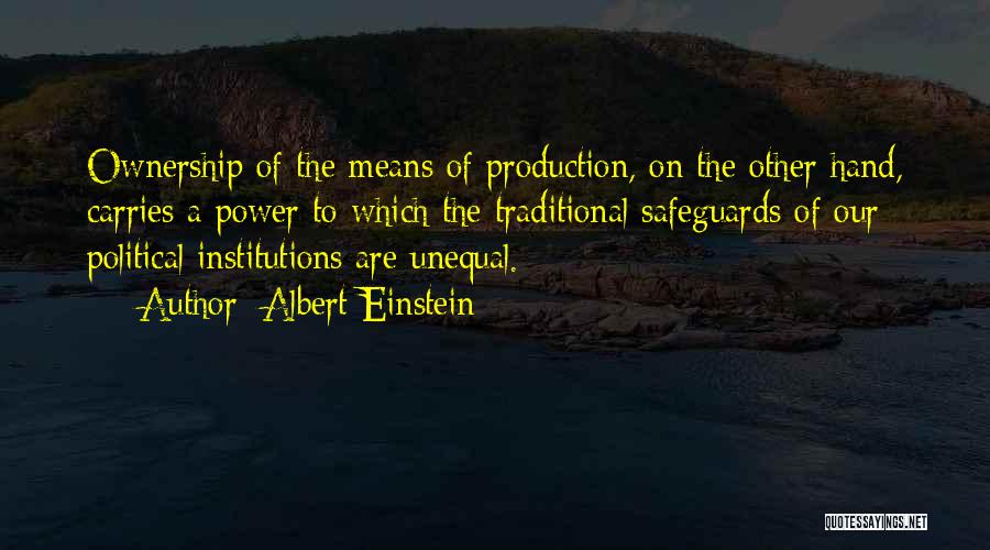Albert Einstein Quotes: Ownership Of The Means Of Production, On The Other Hand, Carries A Power To Which The Traditional Safeguards Of Our