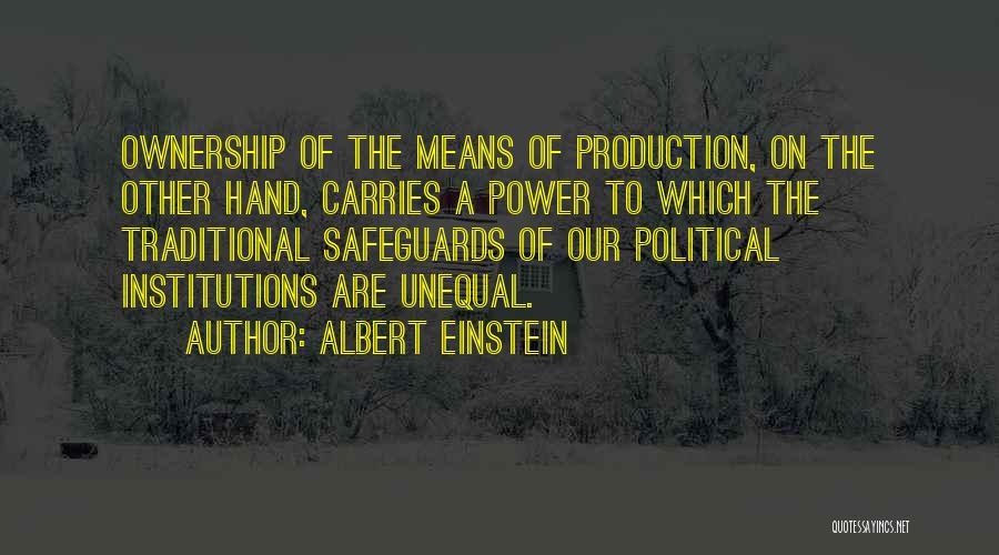 Albert Einstein Quotes: Ownership Of The Means Of Production, On The Other Hand, Carries A Power To Which The Traditional Safeguards Of Our