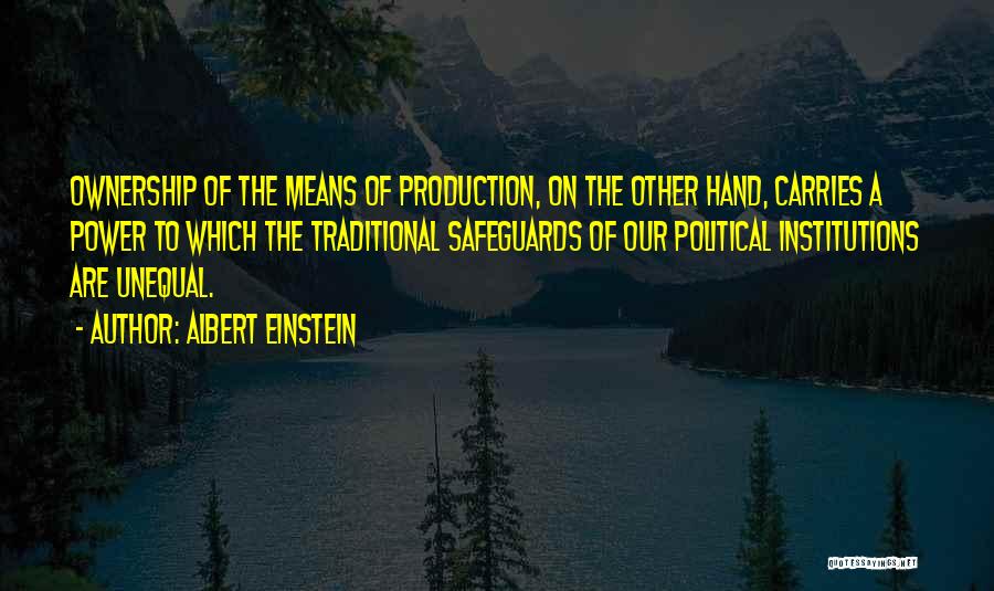 Albert Einstein Quotes: Ownership Of The Means Of Production, On The Other Hand, Carries A Power To Which The Traditional Safeguards Of Our
