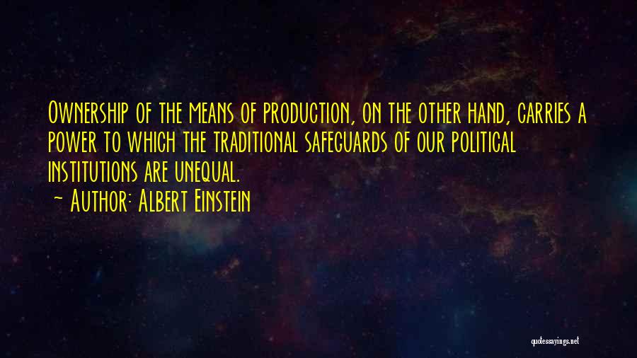 Albert Einstein Quotes: Ownership Of The Means Of Production, On The Other Hand, Carries A Power To Which The Traditional Safeguards Of Our
