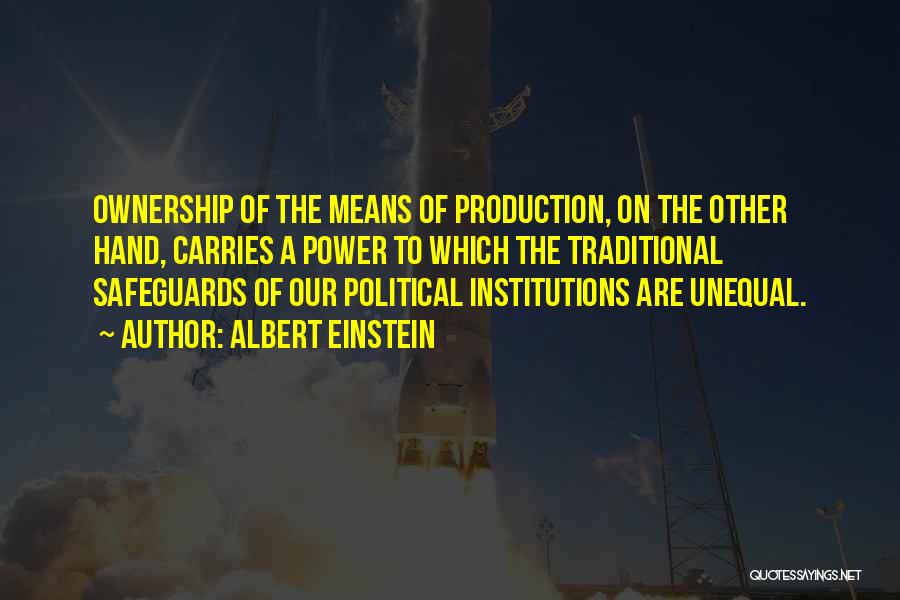 Albert Einstein Quotes: Ownership Of The Means Of Production, On The Other Hand, Carries A Power To Which The Traditional Safeguards Of Our