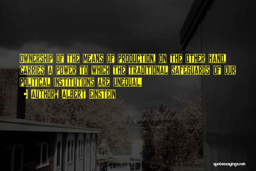Albert Einstein Quotes: Ownership Of The Means Of Production, On The Other Hand, Carries A Power To Which The Traditional Safeguards Of Our