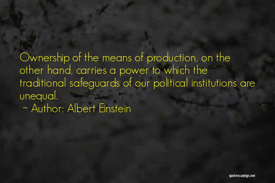 Albert Einstein Quotes: Ownership Of The Means Of Production, On The Other Hand, Carries A Power To Which The Traditional Safeguards Of Our