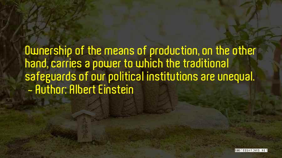 Albert Einstein Quotes: Ownership Of The Means Of Production, On The Other Hand, Carries A Power To Which The Traditional Safeguards Of Our