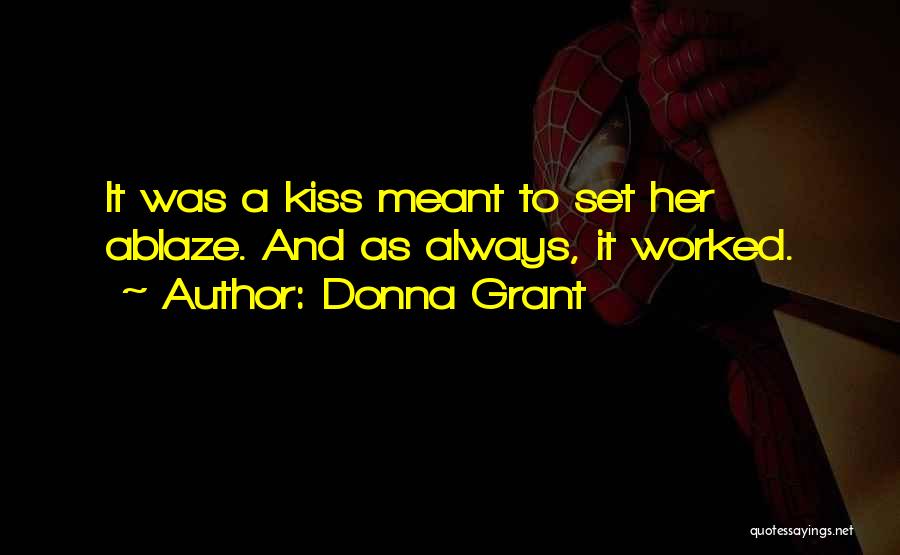 Donna Grant Quotes: It Was A Kiss Meant To Set Her Ablaze. And As Always, It Worked.