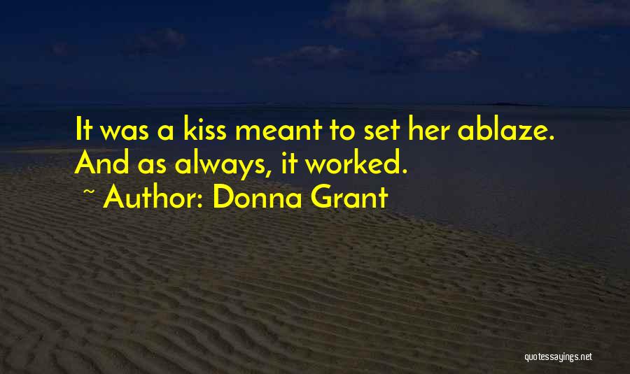 Donna Grant Quotes: It Was A Kiss Meant To Set Her Ablaze. And As Always, It Worked.