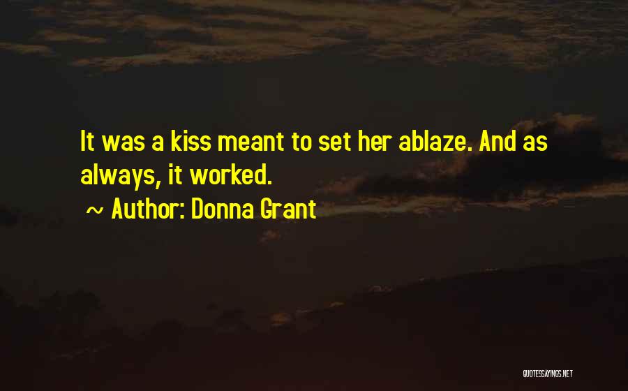 Donna Grant Quotes: It Was A Kiss Meant To Set Her Ablaze. And As Always, It Worked.