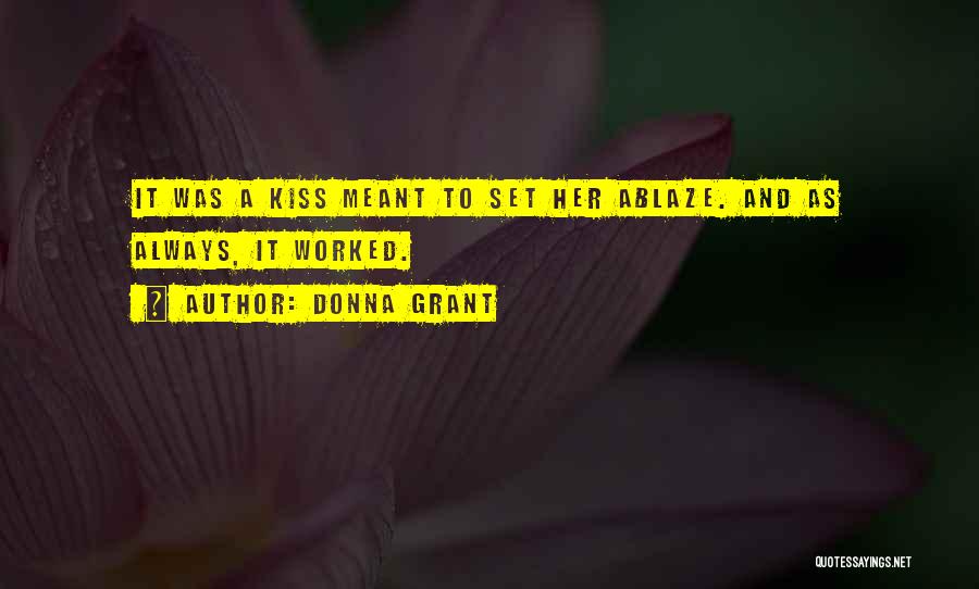 Donna Grant Quotes: It Was A Kiss Meant To Set Her Ablaze. And As Always, It Worked.
