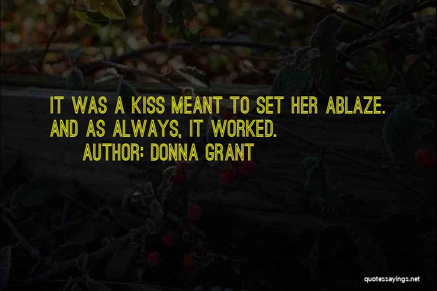 Donna Grant Quotes: It Was A Kiss Meant To Set Her Ablaze. And As Always, It Worked.