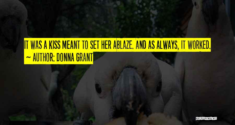 Donna Grant Quotes: It Was A Kiss Meant To Set Her Ablaze. And As Always, It Worked.