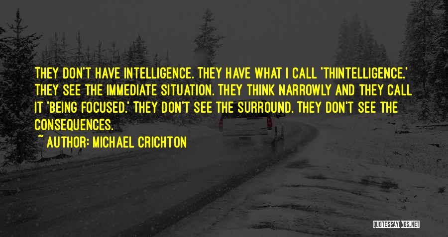 Michael Crichton Quotes: They Don't Have Intelligence. They Have What I Call 'thintelligence.' They See The Immediate Situation. They Think Narrowly And They