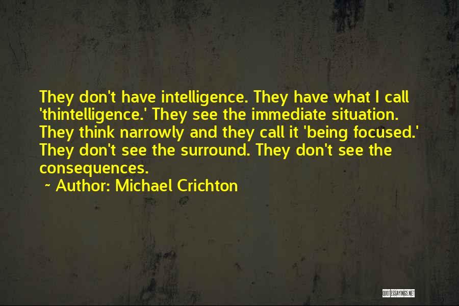 Michael Crichton Quotes: They Don't Have Intelligence. They Have What I Call 'thintelligence.' They See The Immediate Situation. They Think Narrowly And They