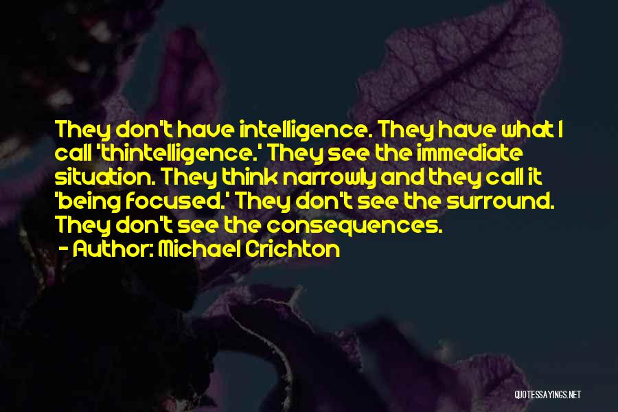 Michael Crichton Quotes: They Don't Have Intelligence. They Have What I Call 'thintelligence.' They See The Immediate Situation. They Think Narrowly And They