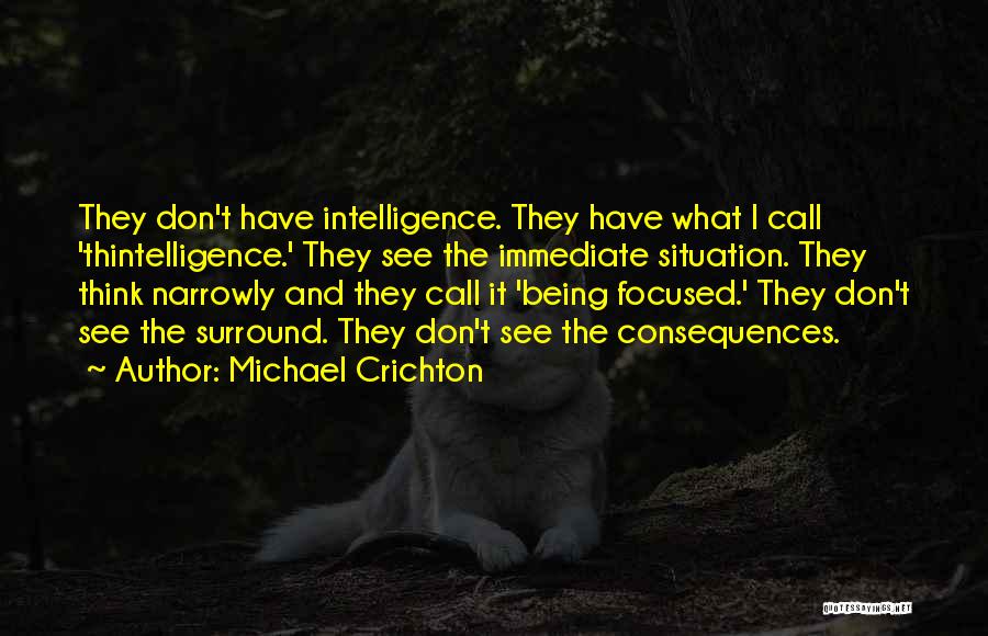 Michael Crichton Quotes: They Don't Have Intelligence. They Have What I Call 'thintelligence.' They See The Immediate Situation. They Think Narrowly And They