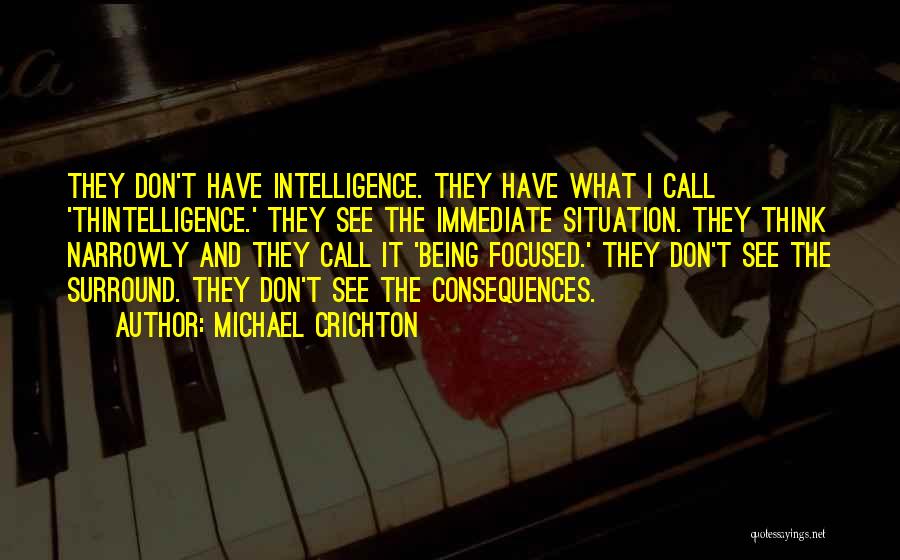 Michael Crichton Quotes: They Don't Have Intelligence. They Have What I Call 'thintelligence.' They See The Immediate Situation. They Think Narrowly And They