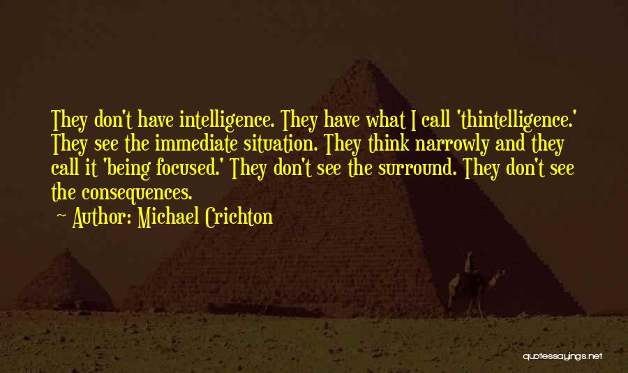 Michael Crichton Quotes: They Don't Have Intelligence. They Have What I Call 'thintelligence.' They See The Immediate Situation. They Think Narrowly And They