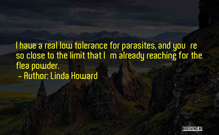 Linda Howard Quotes: I Have A Real Low Tolerance For Parasites, And You're So Close To The Limit That I'm Already Reaching For