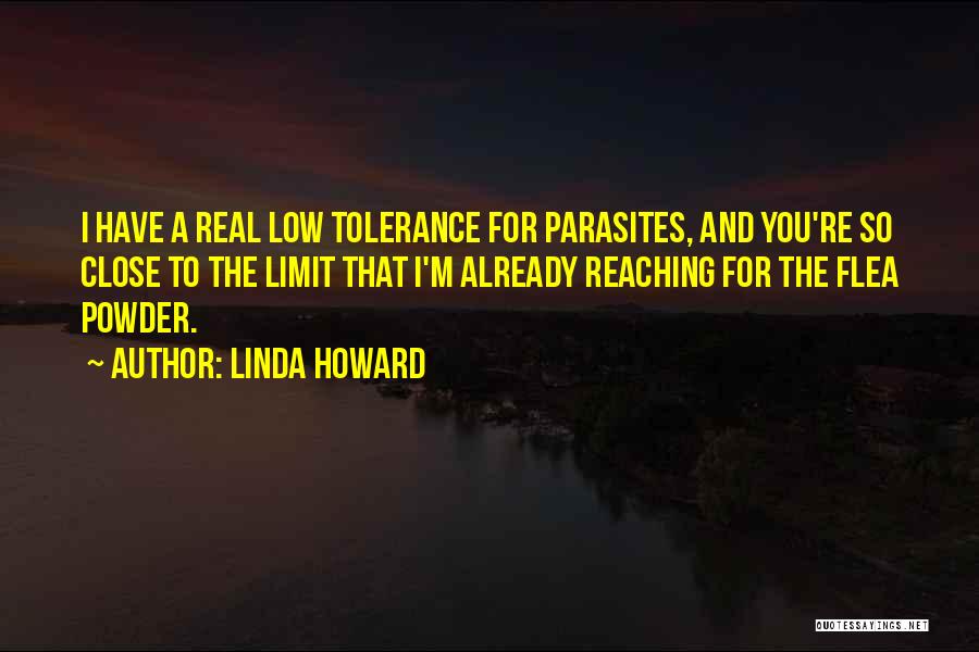Linda Howard Quotes: I Have A Real Low Tolerance For Parasites, And You're So Close To The Limit That I'm Already Reaching For