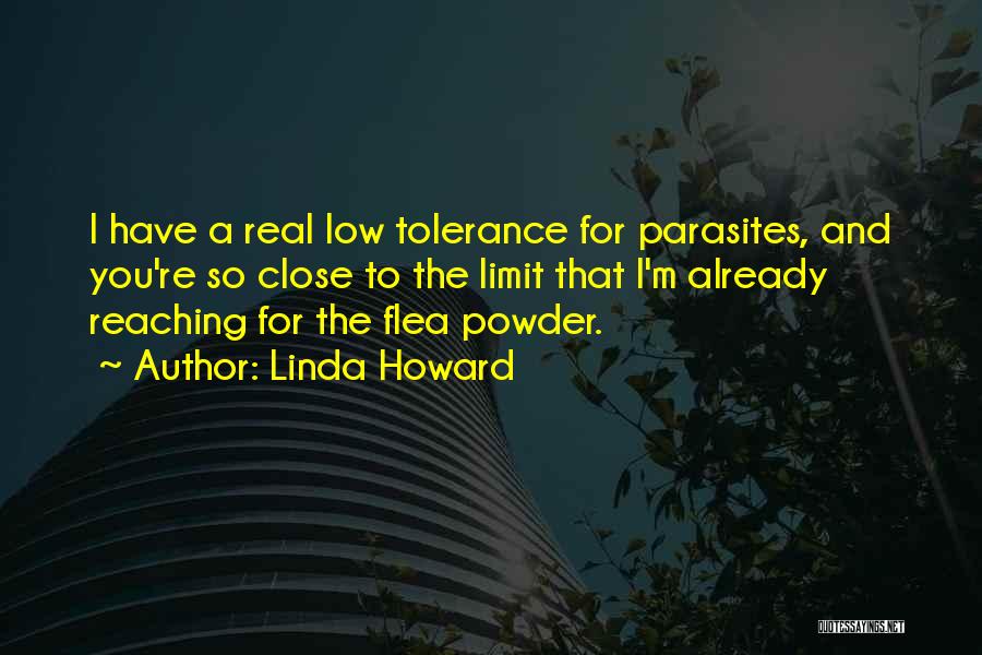Linda Howard Quotes: I Have A Real Low Tolerance For Parasites, And You're So Close To The Limit That I'm Already Reaching For