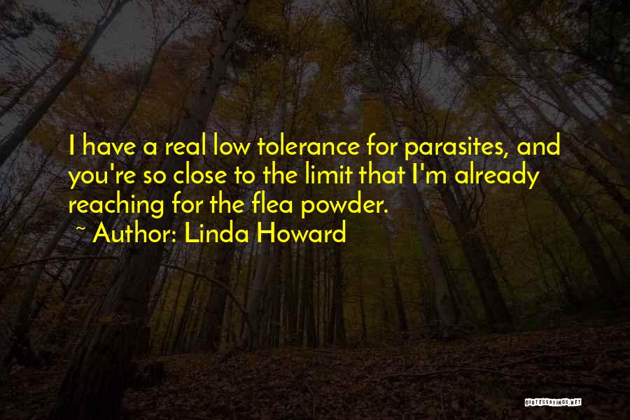 Linda Howard Quotes: I Have A Real Low Tolerance For Parasites, And You're So Close To The Limit That I'm Already Reaching For