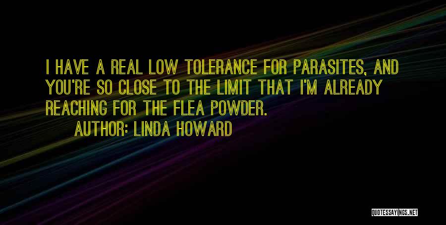 Linda Howard Quotes: I Have A Real Low Tolerance For Parasites, And You're So Close To The Limit That I'm Already Reaching For