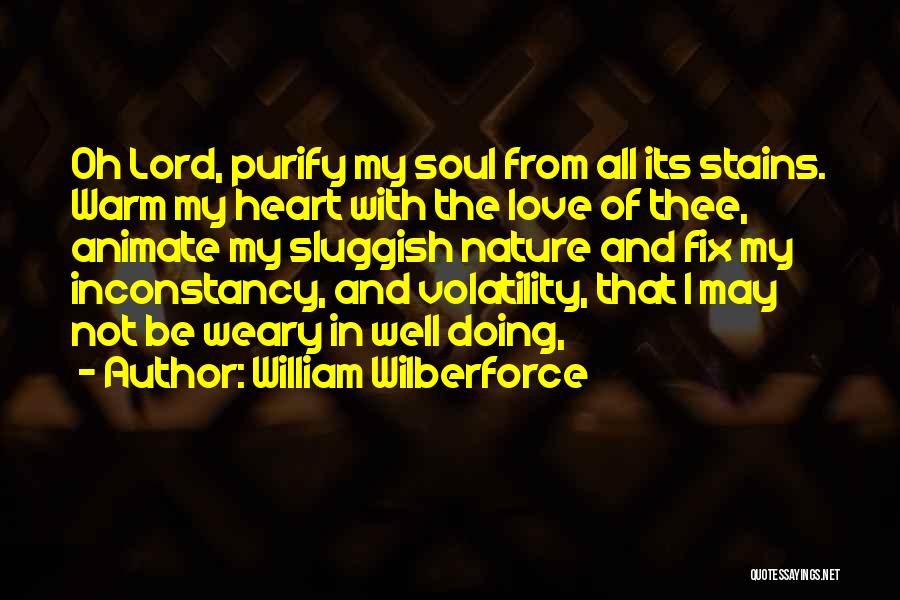 William Wilberforce Quotes: Oh Lord, Purify My Soul From All Its Stains. Warm My Heart With The Love Of Thee, Animate My Sluggish