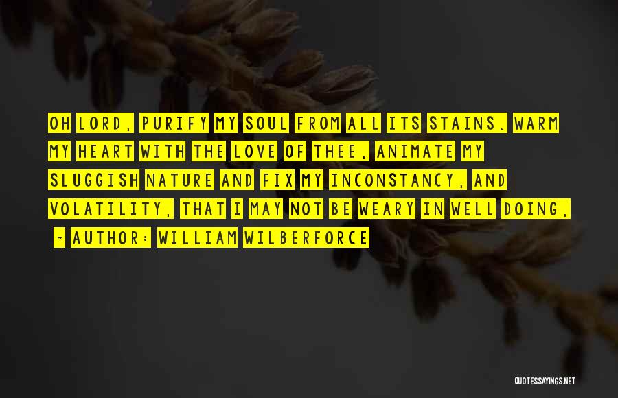 William Wilberforce Quotes: Oh Lord, Purify My Soul From All Its Stains. Warm My Heart With The Love Of Thee, Animate My Sluggish