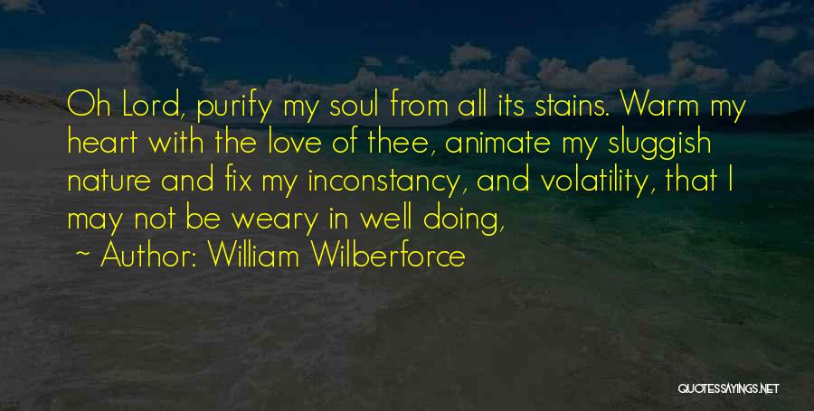 William Wilberforce Quotes: Oh Lord, Purify My Soul From All Its Stains. Warm My Heart With The Love Of Thee, Animate My Sluggish