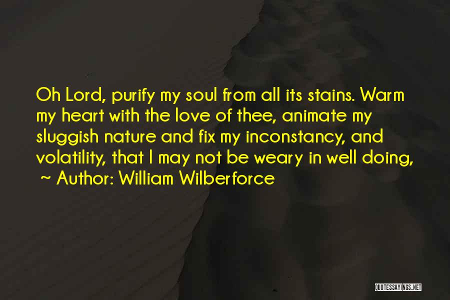 William Wilberforce Quotes: Oh Lord, Purify My Soul From All Its Stains. Warm My Heart With The Love Of Thee, Animate My Sluggish