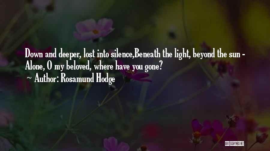 Rosamund Hodge Quotes: Down And Deeper, Lost Into Silence,beneath The Light, Beyond The Sun - Alone, O My Beloved, Where Have You Gone?