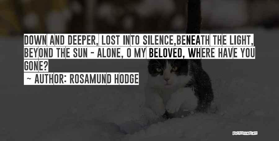 Rosamund Hodge Quotes: Down And Deeper, Lost Into Silence,beneath The Light, Beyond The Sun - Alone, O My Beloved, Where Have You Gone?