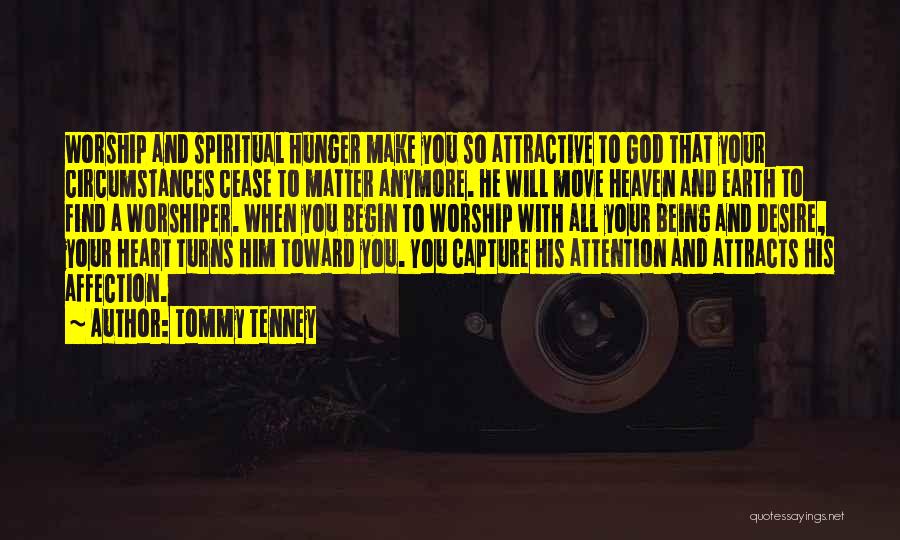 Tommy Tenney Quotes: Worship And Spiritual Hunger Make You So Attractive To God That Your Circumstances Cease To Matter Anymore. He Will Move