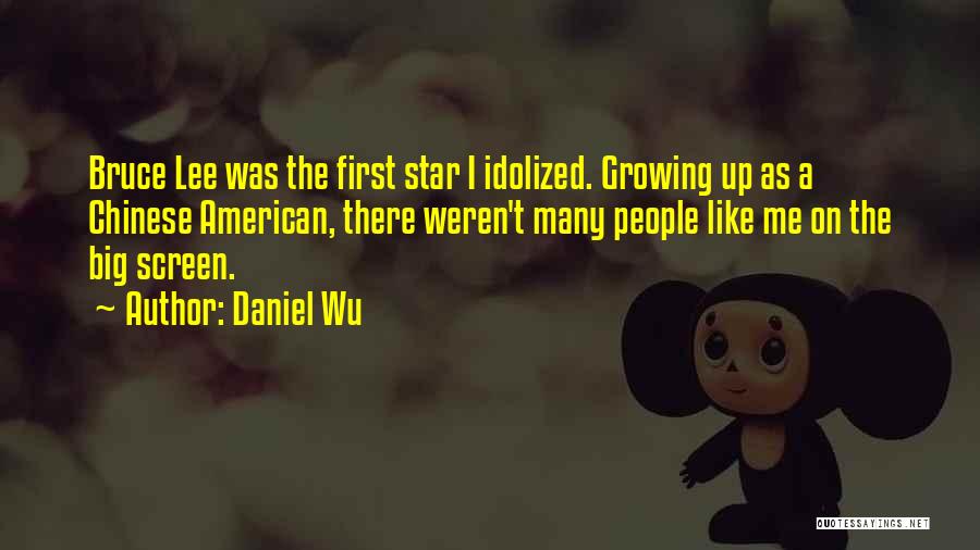 Daniel Wu Quotes: Bruce Lee Was The First Star I Idolized. Growing Up As A Chinese American, There Weren't Many People Like Me
