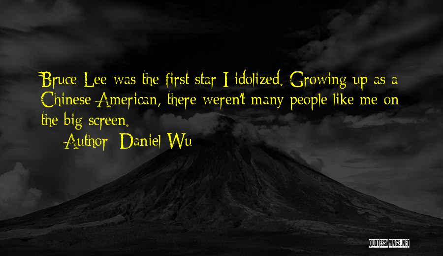 Daniel Wu Quotes: Bruce Lee Was The First Star I Idolized. Growing Up As A Chinese American, There Weren't Many People Like Me