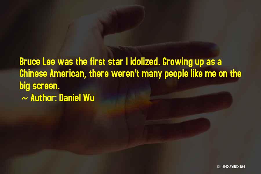 Daniel Wu Quotes: Bruce Lee Was The First Star I Idolized. Growing Up As A Chinese American, There Weren't Many People Like Me