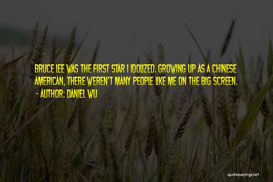 Daniel Wu Quotes: Bruce Lee Was The First Star I Idolized. Growing Up As A Chinese American, There Weren't Many People Like Me