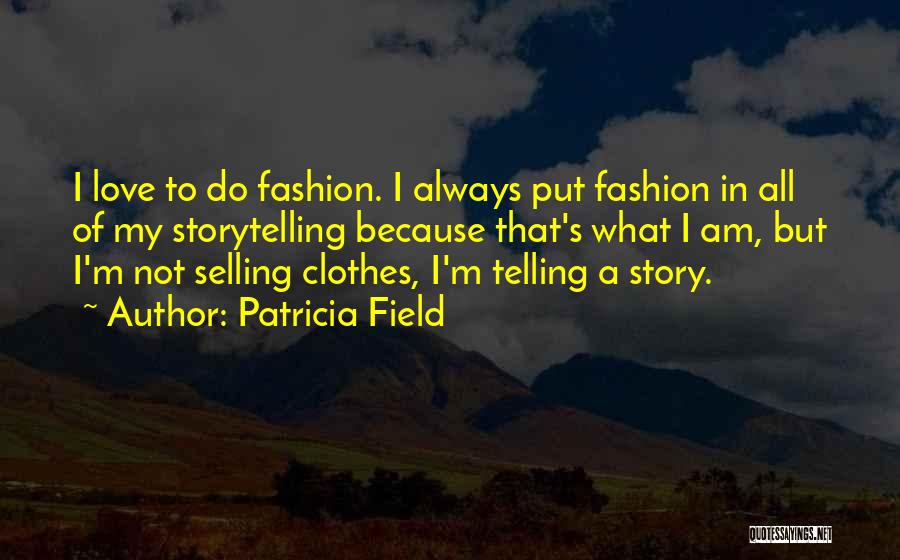 Patricia Field Quotes: I Love To Do Fashion. I Always Put Fashion In All Of My Storytelling Because That's What I Am, But