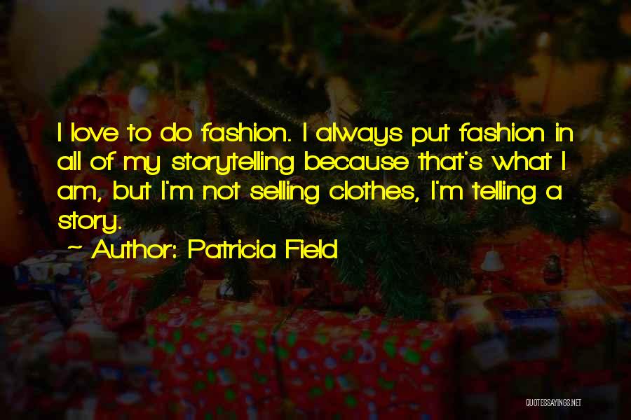 Patricia Field Quotes: I Love To Do Fashion. I Always Put Fashion In All Of My Storytelling Because That's What I Am, But