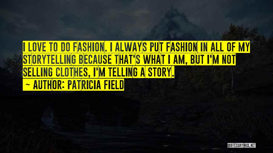 Patricia Field Quotes: I Love To Do Fashion. I Always Put Fashion In All Of My Storytelling Because That's What I Am, But